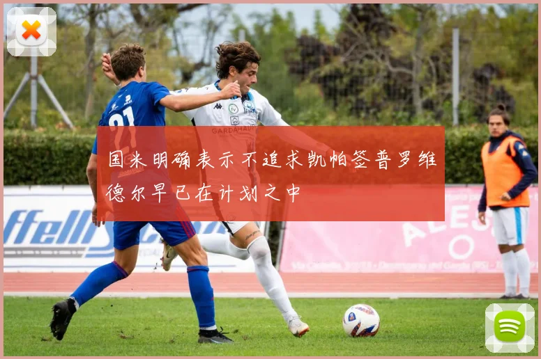 国米明确表示不追求凯帕签普罗维德尔早已在计划之中